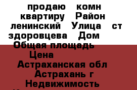продаю 1-комн. квартиру › Район ­ ленинский › Улица ­ ст.здоровцева › Дом ­ 10 › Общая площадь ­ 30 › Цена ­ 1 650 000 - Астраханская обл., Астрахань г. Недвижимость » Квартиры продажа   